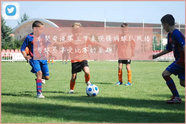 东契奇谈第三节表现强调球队风格与球员享受比赛的乐趣