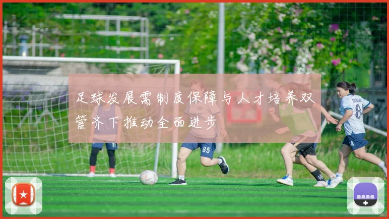 足球发展需制度保障与人才培养双管齐下推动全面进步
