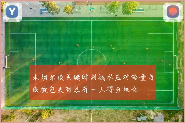 米切尔谈关键时刻战术应对哈登与我被包夹时总有一人得分机会