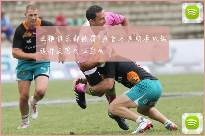 三镇俱乐部被罚5分官方声明承认错误并反思行业影响